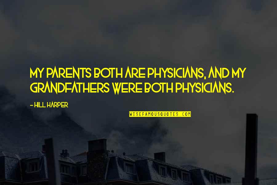 Physicians Quotes By Hill Harper: My parents both are physicians, and my grandfathers