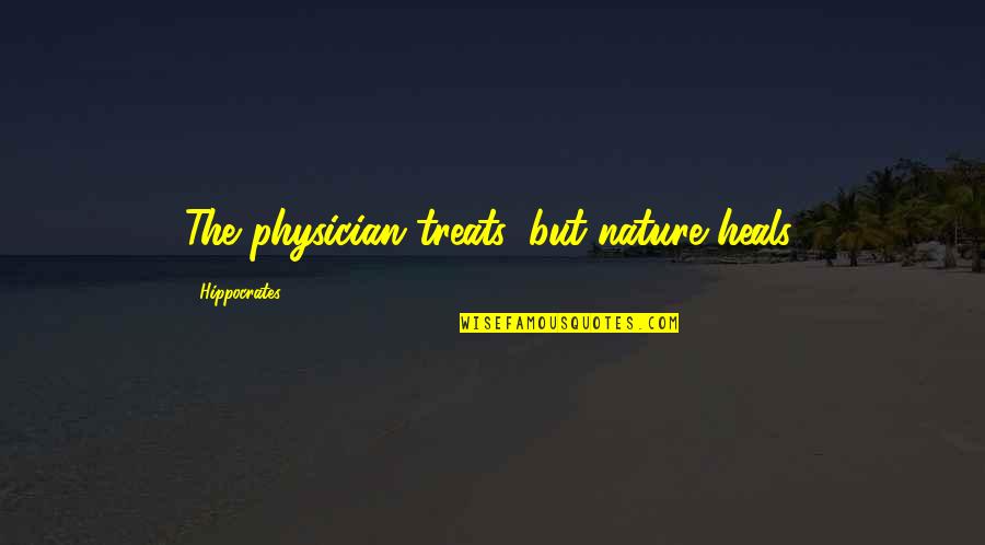 Physicians Quotes By Hippocrates: The physician treats, but nature heals.