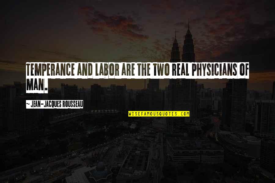 Physicians Quotes By Jean-Jacques Rousseau: Temperance and labor are the two real physicians