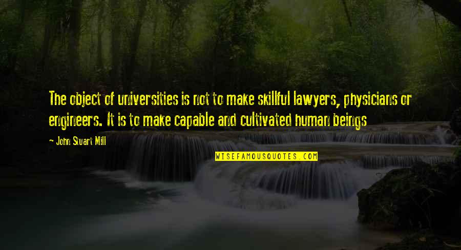 Physicians Quotes By John Stuart Mill: The object of universities is not to make