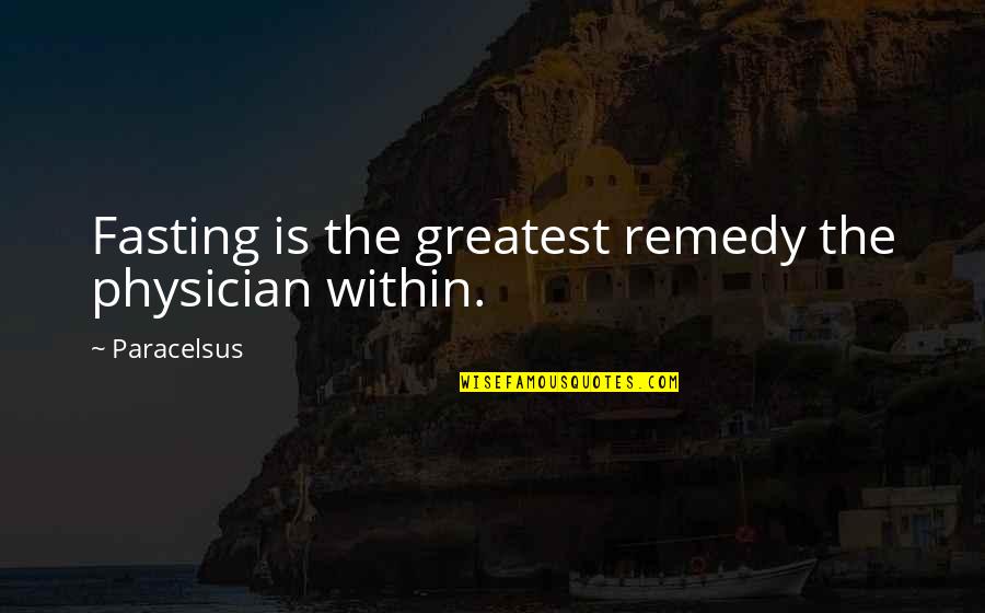 Physicians Quotes By Paracelsus: Fasting is the greatest remedy the physician within.
