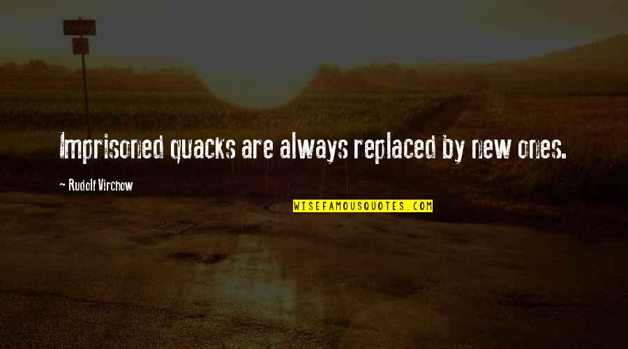 Physicians Quotes By Rudolf Virchow: Imprisoned quacks are always replaced by new ones.