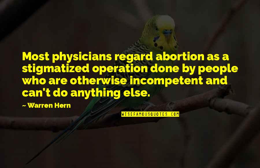 Physicians Quotes By Warren Hern: Most physicians regard abortion as a stigmatized operation