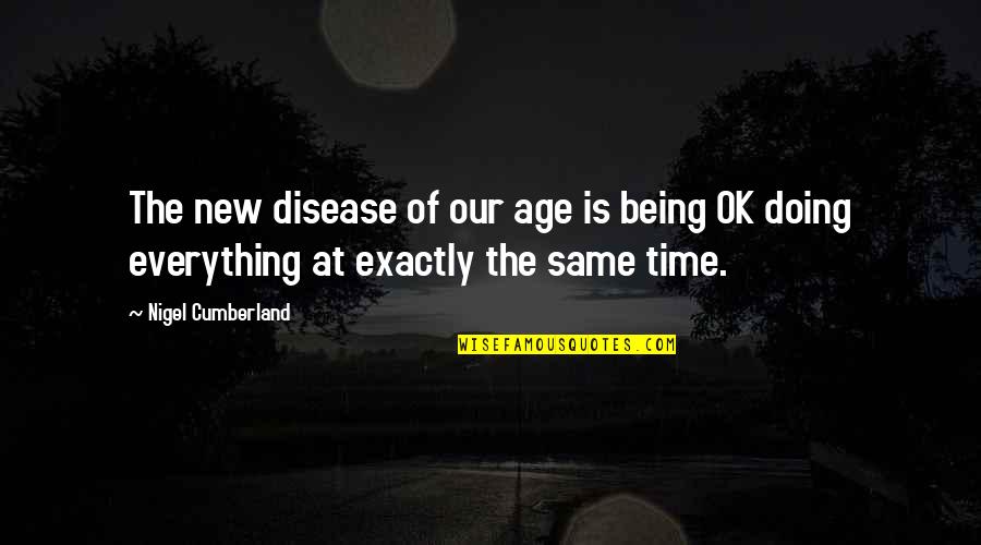 Physicist And Physician Quotes By Nigel Cumberland: The new disease of our age is being