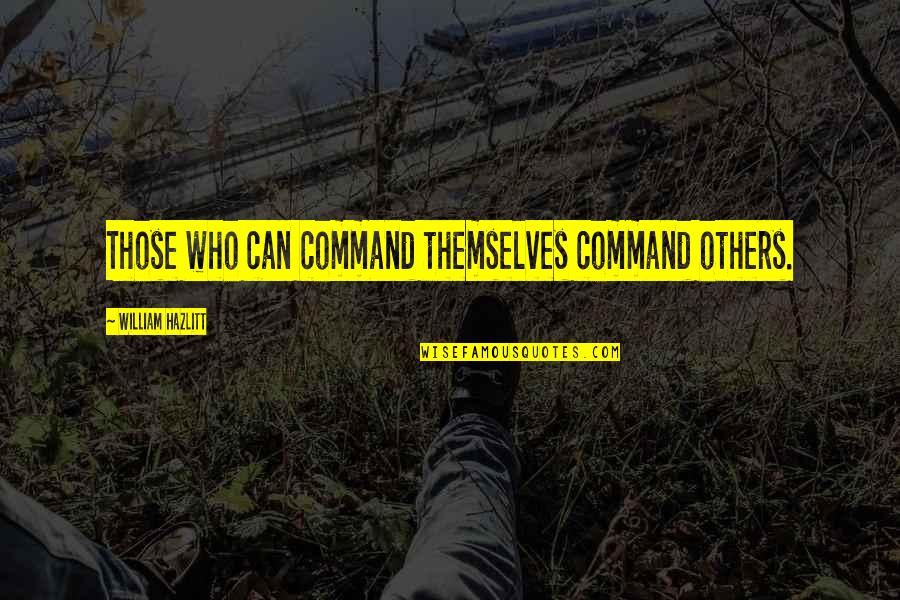 Physicist And Physician Quotes By William Hazlitt: Those who can command themselves command others.