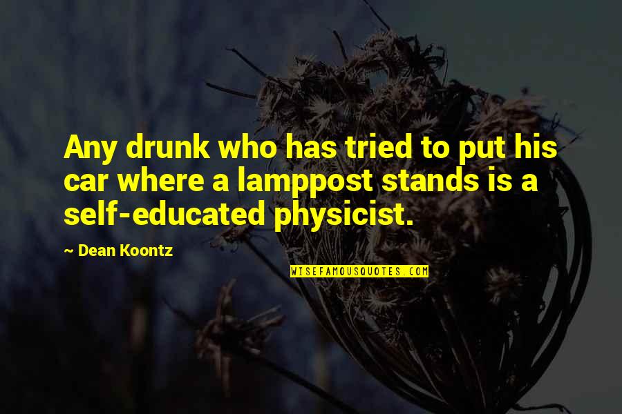 Physicist And Their Quotes By Dean Koontz: Any drunk who has tried to put his