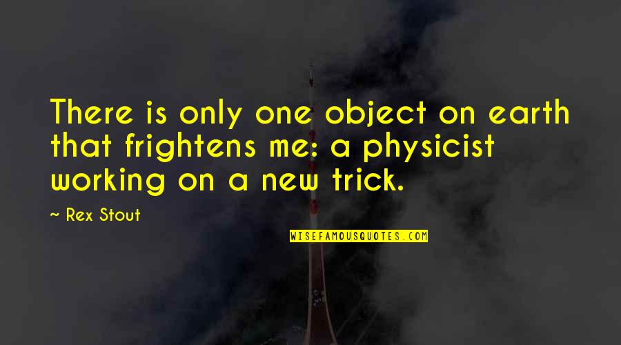 Physicist And Their Quotes By Rex Stout: There is only one object on earth that