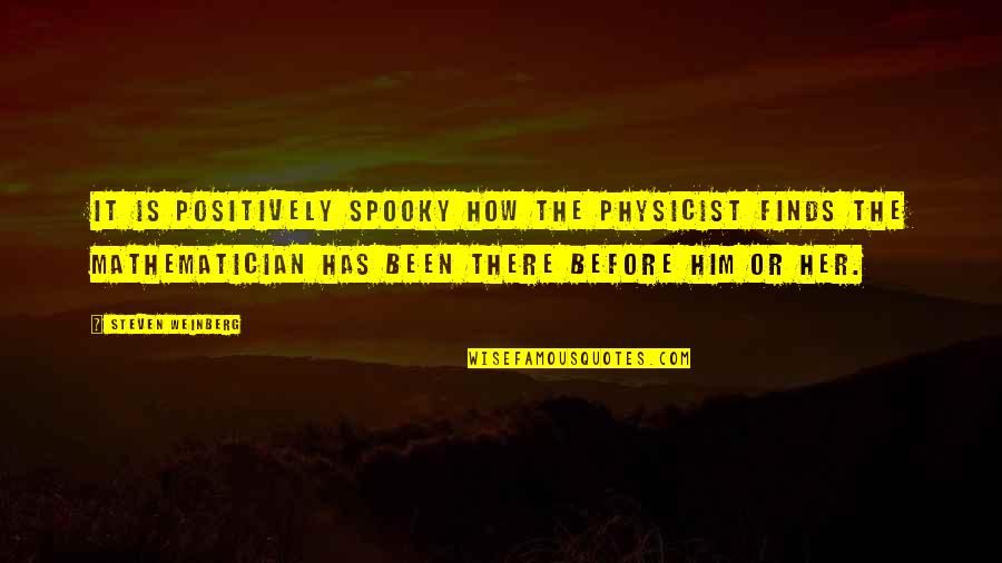 Physicist And Their Quotes By Steven Weinberg: It is positively spooky how the physicist finds