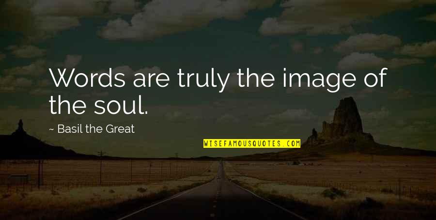Physicist Richard Feynman Quotes By Basil The Great: Words are truly the image of the soul.