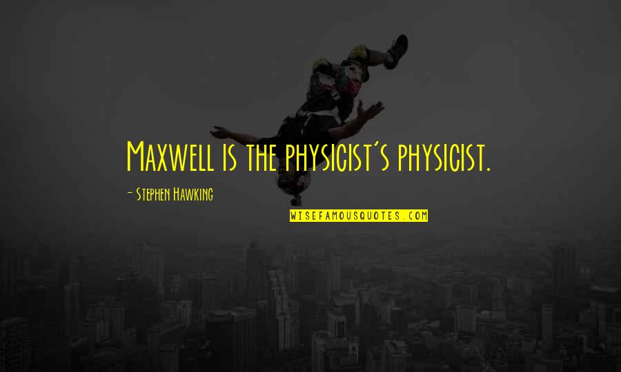 Physicist Stephen Hawking Quotes By Stephen Hawking: Maxwell is the physicist's physicist.