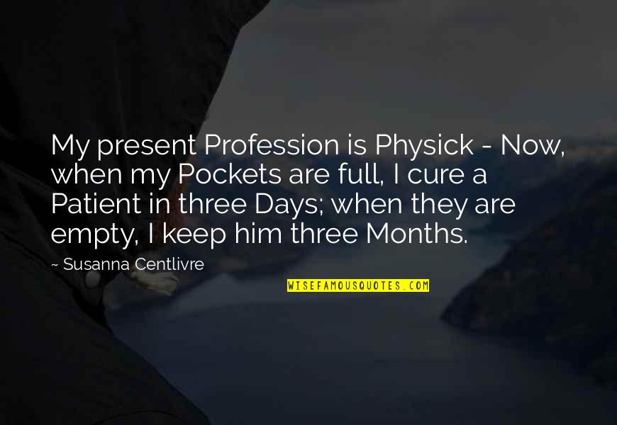 Physick Quotes By Susanna Centlivre: My present Profession is Physick - Now, when