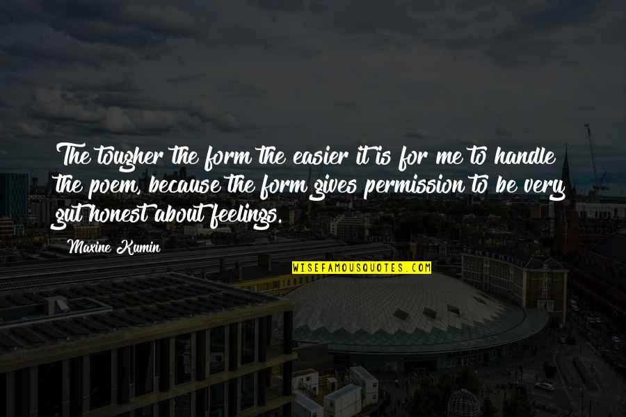 Physicochemical Quotes By Maxine Kumin: The tougher the form the easier it is