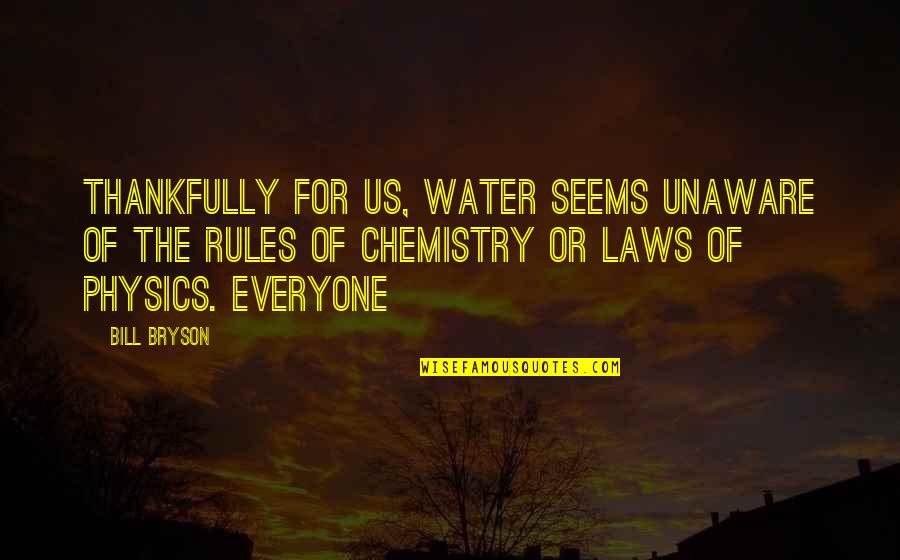 Physics And Chemistry Quotes By Bill Bryson: Thankfully for us, water seems unaware of the