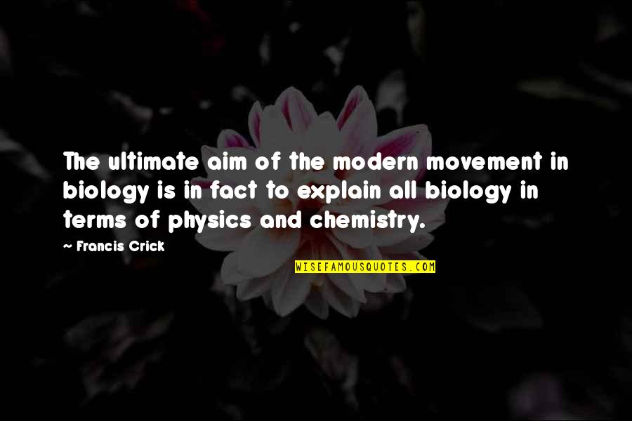 Physics And Chemistry Quotes By Francis Crick: The ultimate aim of the modern movement in