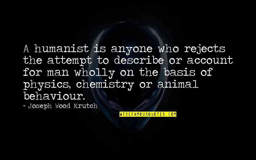 Physics And Chemistry Quotes By Joseph Wood Krutch: A humanist is anyone who rejects the attempt Physics And Chemistry Quotes By Joseph Wood Krutch: A humanist is anyone who rejects the attempt