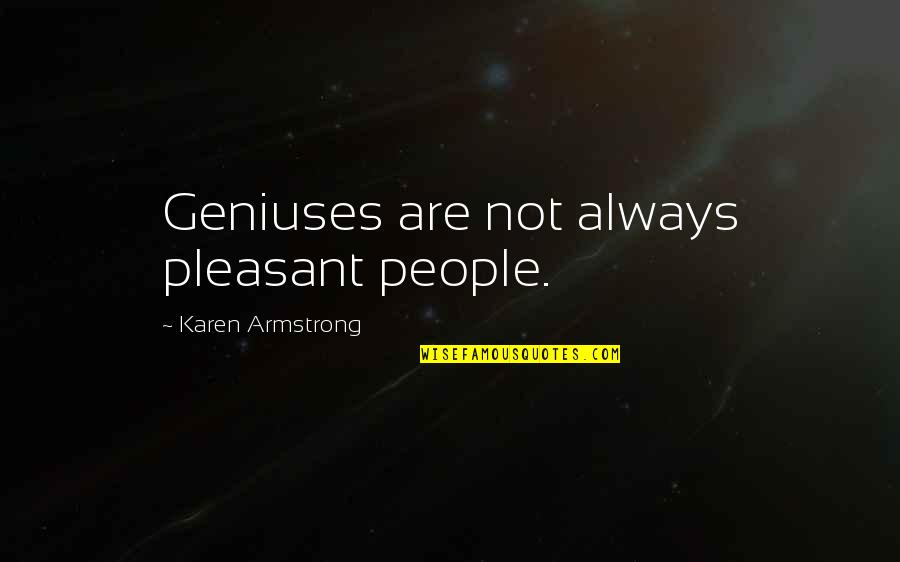 Physics And Chemistry Quotes By Karen Armstrong: Geniuses are not always pleasant people. Physics And Chemistry Quotes By Karen Armstrong: Geniuses are not always pleasant people.