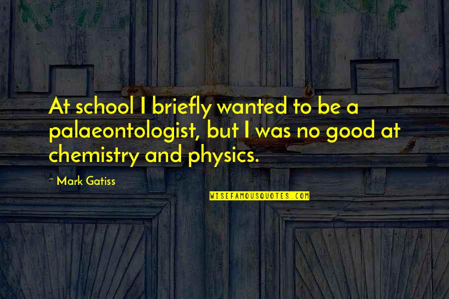 Physics And Chemistry Quotes By Mark Gatiss: At school I briefly wanted to be a