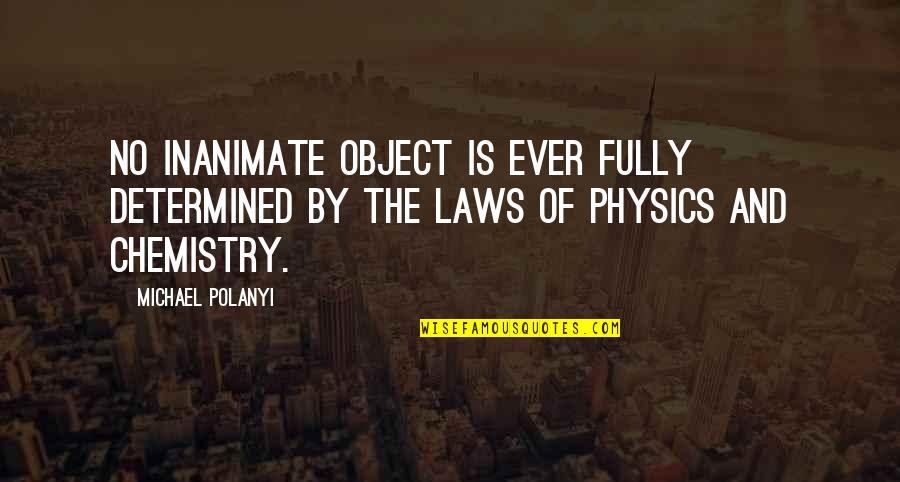 Physics And Chemistry Quotes By Michael Polanyi: No inanimate object is ever fully determined by