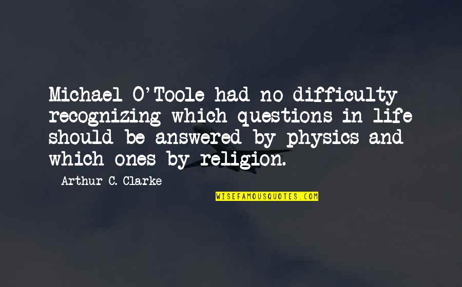 Physics And Life Quotes By Arthur C. Clarke: Michael O'Toole had no difficulty recognizing which questions