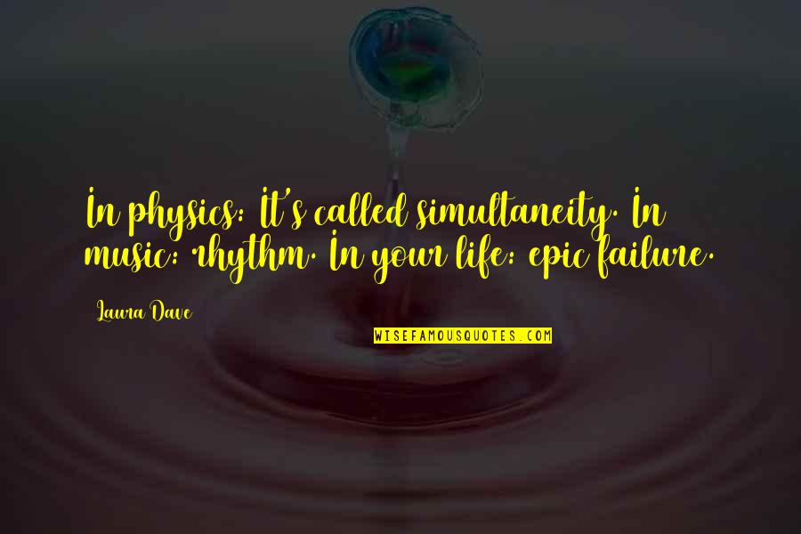 Physics And Life Quotes By Laura Dave: In physics: It's called simultaneity. In music: rhythm.