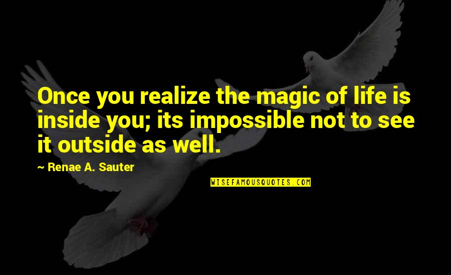 Physics And Life Quotes By Renae A. Sauter: Once you realize the magic of life is