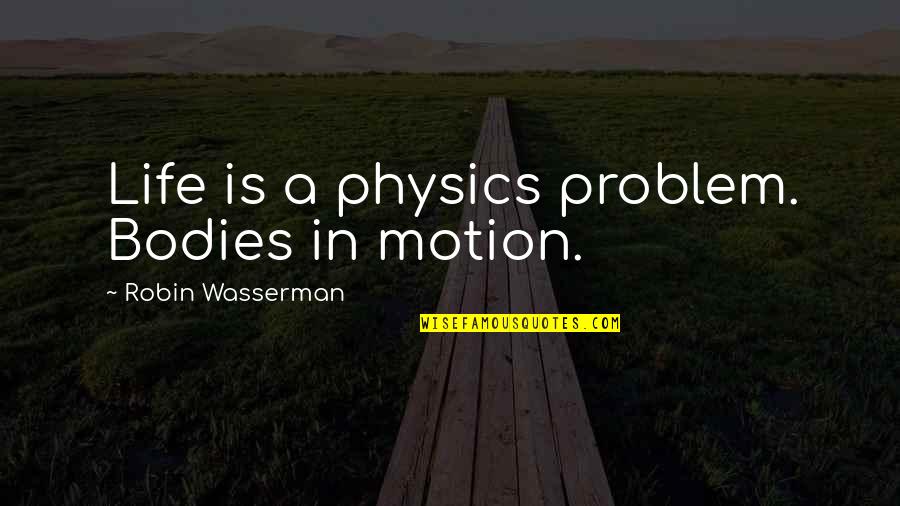 Physics And Life Quotes By Robin Wasserman: Life is a physics problem. Bodies in motion.