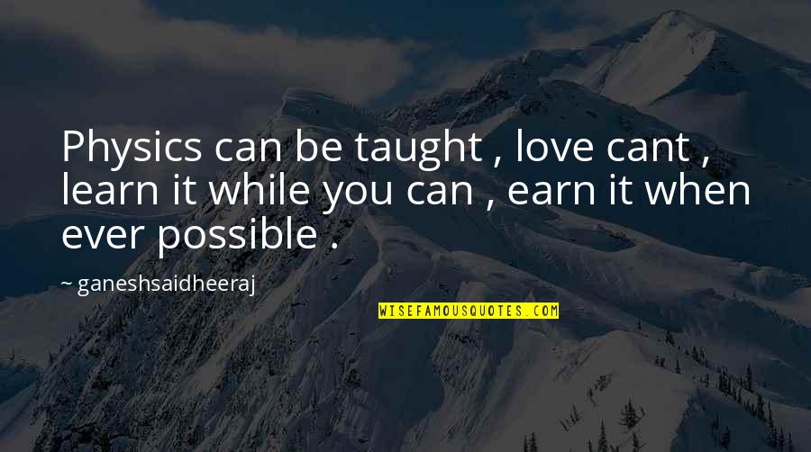Physics And Love Quotes By Ganeshsaidheeraj: Physics can be taught , love cant , Physics And Love Quotes By Ganeshsaidheeraj: Physics can be taught , love cant ,
