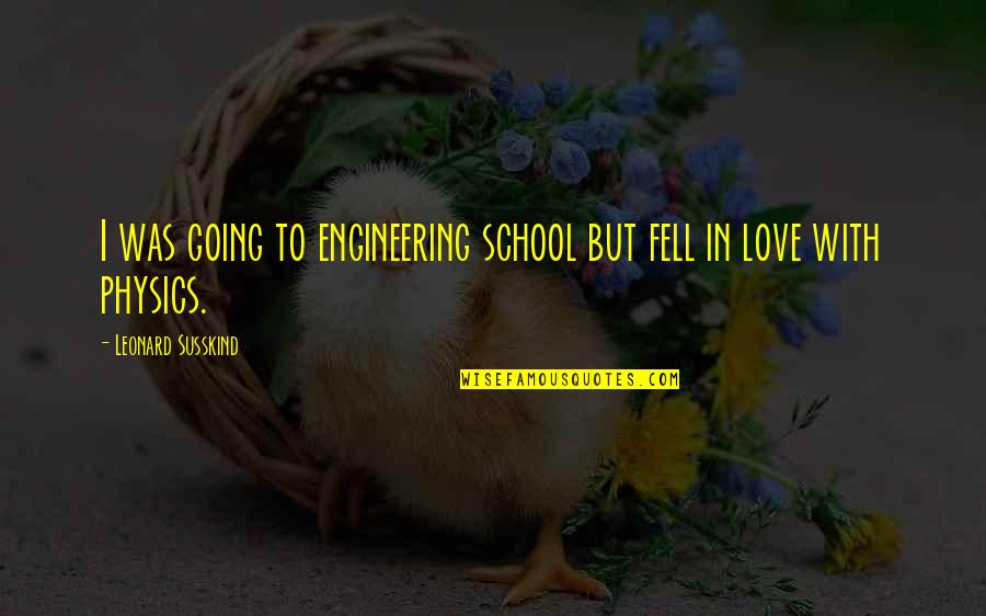 Physics And Love Quotes By Leonard Susskind: I was going to engineering school but fell Physics And Love Quotes By Leonard Susskind: I was going to engineering school but fell
