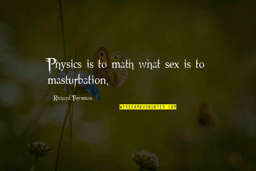 Physics And Math Quotes By Richard Feynman: Physics is to math what sex is to