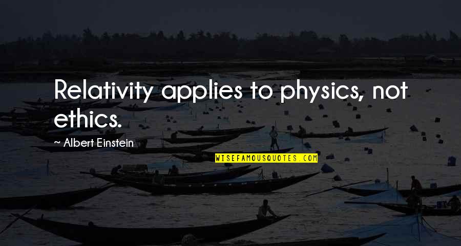 Physics Einstein Quotes By Albert Einstein: Relativity applies to physics, not ethics.