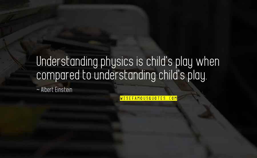 Physics Einstein Quotes By Albert Einstein: Understanding physics is child's play when compared to