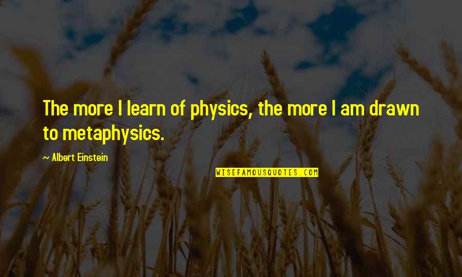 Physics Einstein Quotes By Albert Einstein: The more I learn of physics, the more