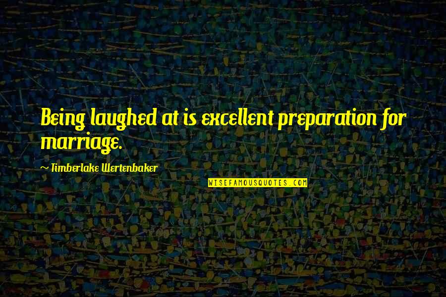 Physics Equations Quotes By Timberlake Wertenbaker: Being laughed at is excellent preparation for marriage.