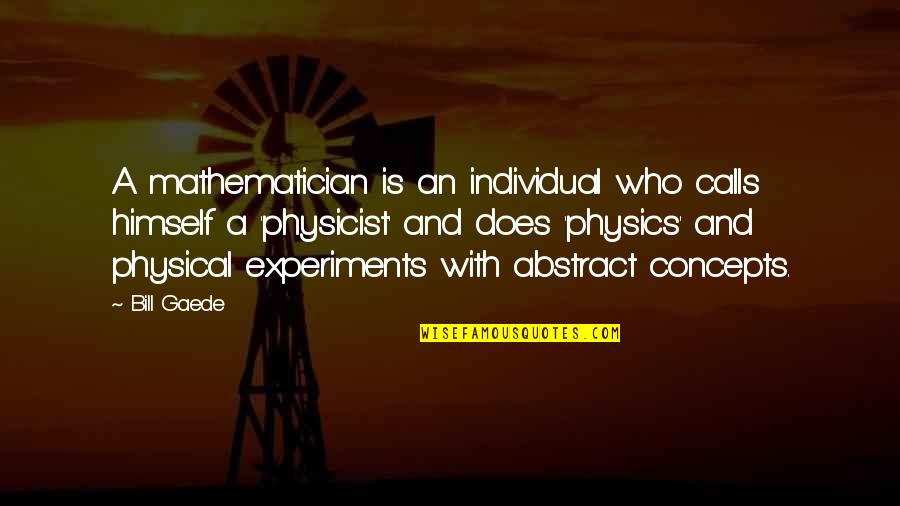 Physics Experiments Quotes By Bill Gaede: A mathematician is an individual who calls himself