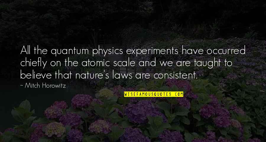 Physics Experiments Quotes By Mitch Horowitz: All the quantum physics experiments have occurred chiefly