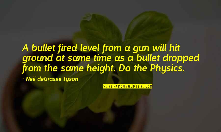 Physics Gravity Quotes By Neil DeGrasse Tyson: A bullet fired level from a gun will