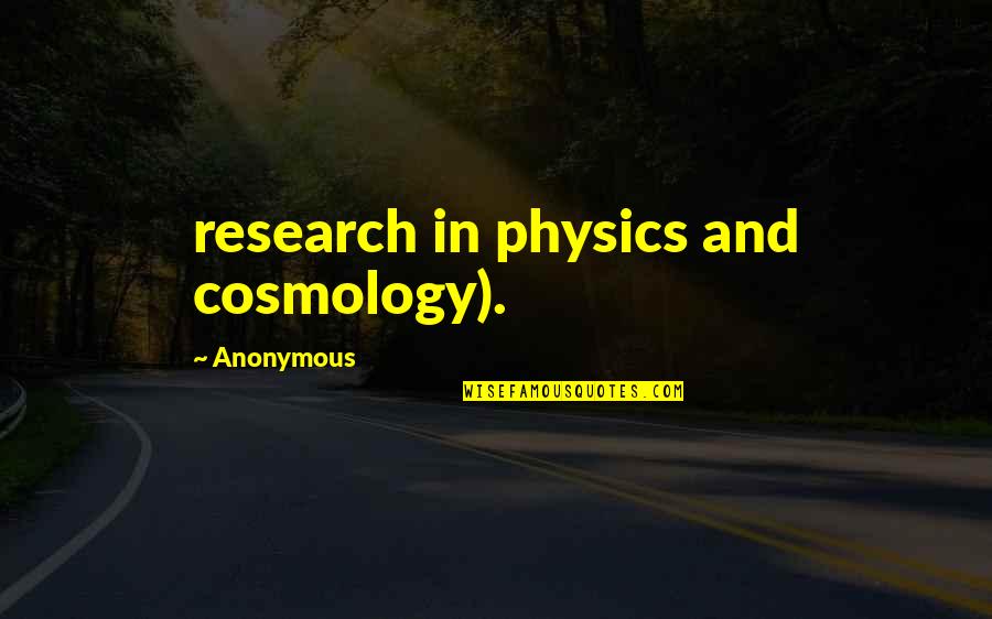 Physics Quotes By Anonymous: research in physics and cosmology).
