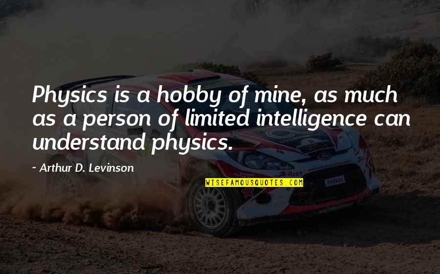 Physics Quotes By Arthur D. Levinson: Physics is a hobby of mine, as much