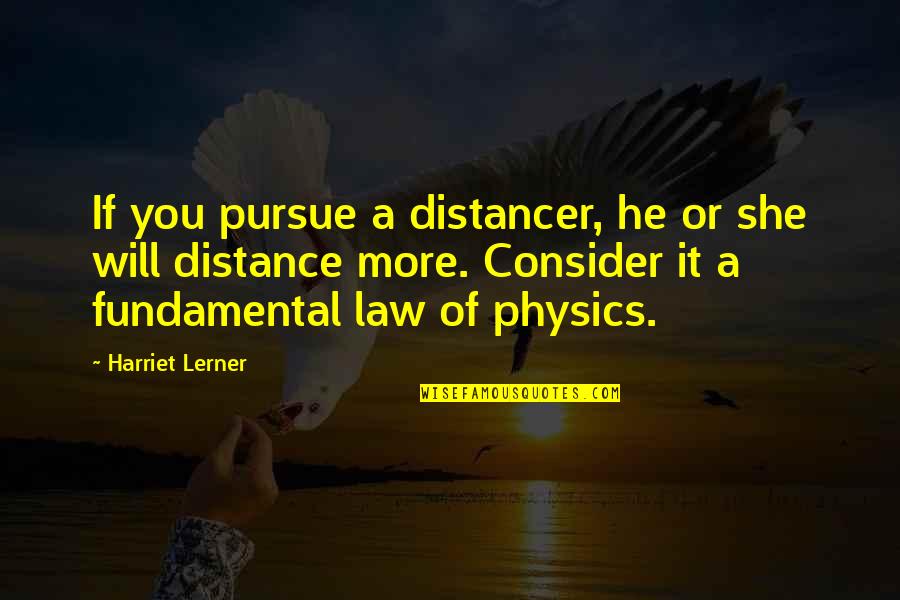 Physics Quotes By Harriet Lerner: If you pursue a distancer, he or she