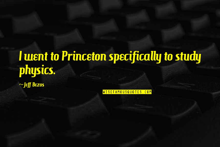 Physics Quotes By Jeff Bezos: I went to Princeton specifically to study physics.