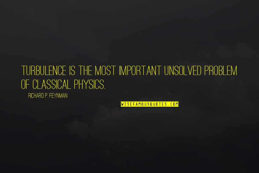 Physics Quotes By Richard P. Feynman: Turbulence is the most important unsolved problem of