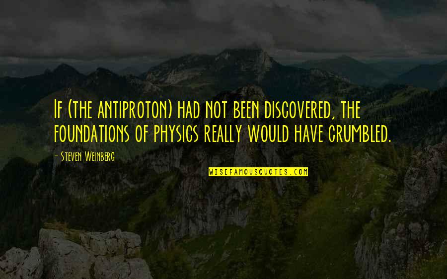 Physics Quotes By Steven Weinberg: If (the antiproton) had not been discovered, the