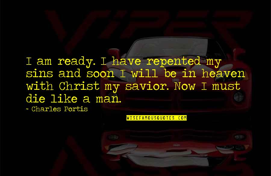 Physics Related Love Quotes By Charles Portis: I am ready. I have repented my sins