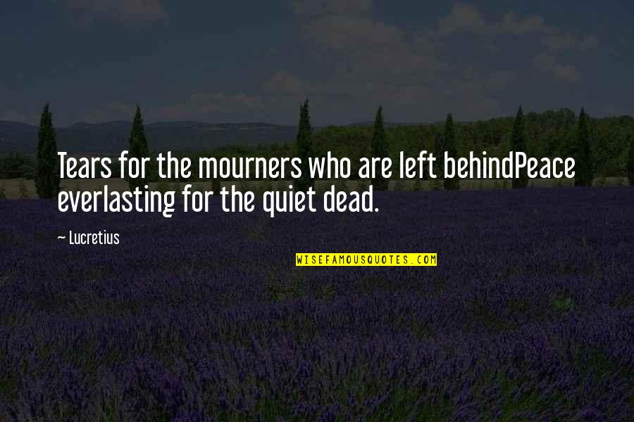 Physics Tagalog Quotes By Lucretius: Tears for the mourners who are left behindPeace