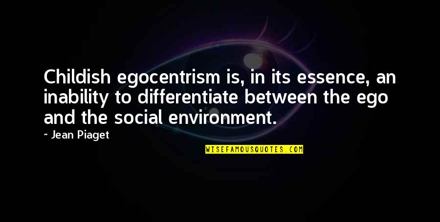 Physics Tumblr Quotes By Jean Piaget: Childish egocentrism is, in its essence, an inability