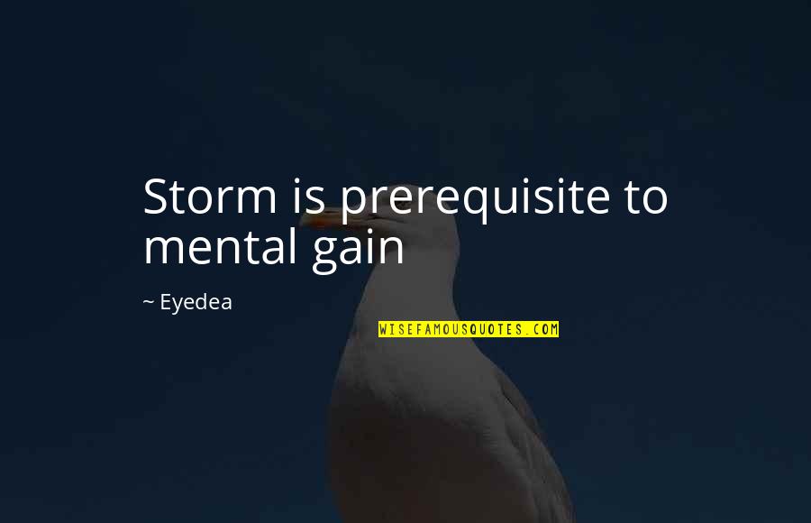 Physics Wise Quotes By Eyedea: Storm is prerequisite to mental gain
