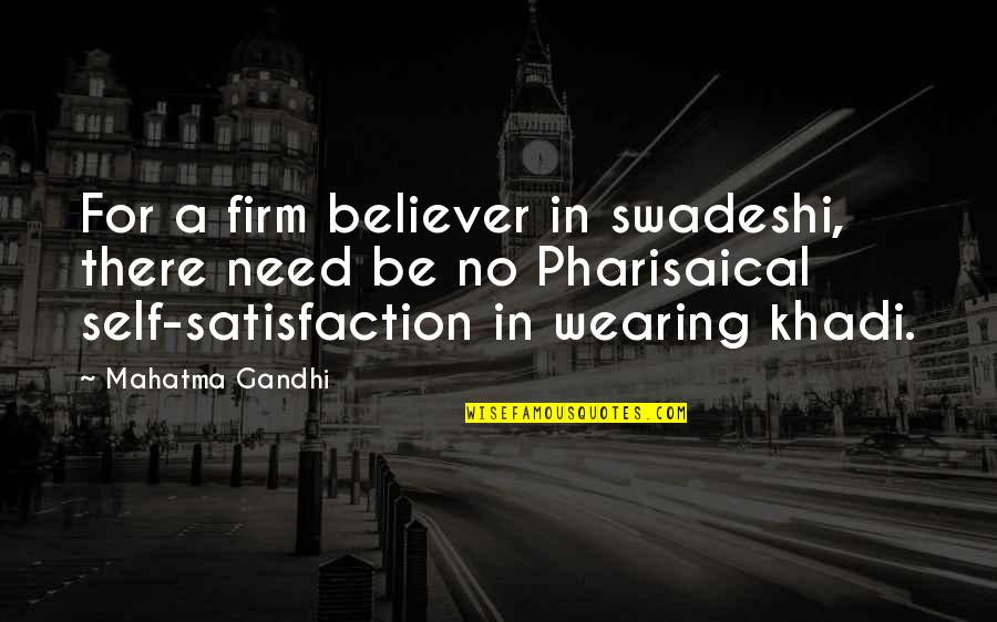 Physics Wise Quotes By Mahatma Gandhi: For a firm believer in swadeshi, there need