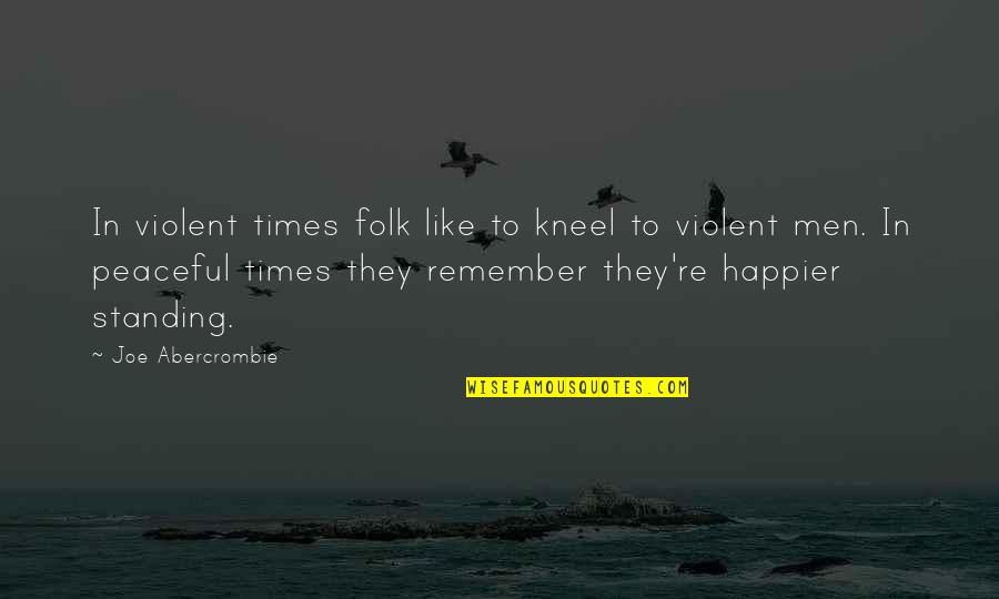 Physik Beschleunigung Quotes By Joe Abercrombie: In violent times folk like to kneel to