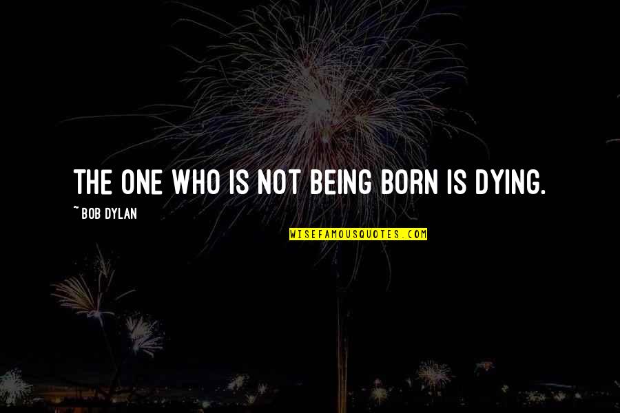 Physiker Quotes By Bob Dylan: The one who is not being born is