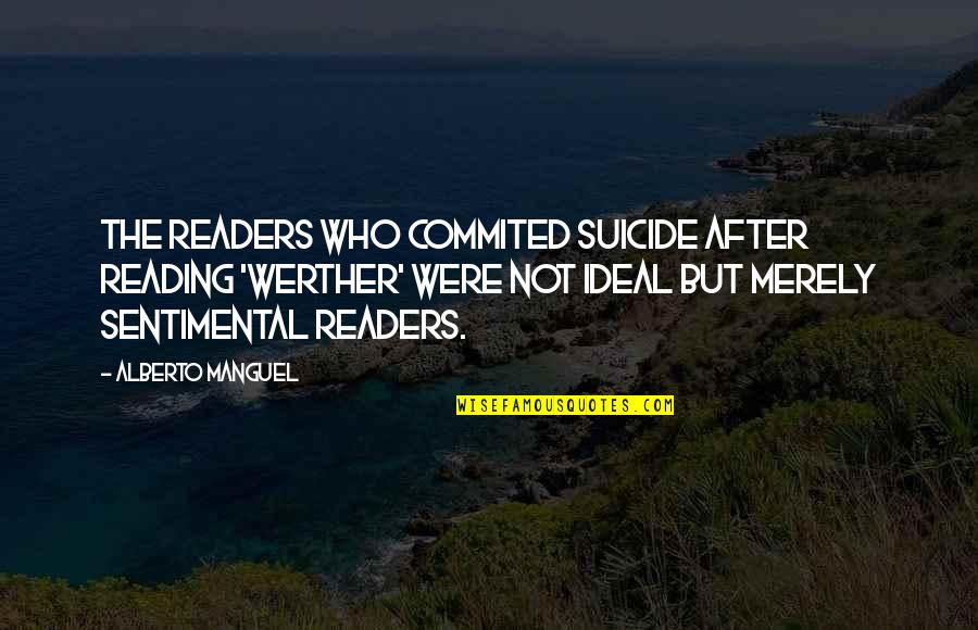 Physikos Quotes By Alberto Manguel: The readers who commited suicide after reading 'Werther' Physikos Quotes By Alberto Manguel: The readers who commited suicide after reading 'Werther'